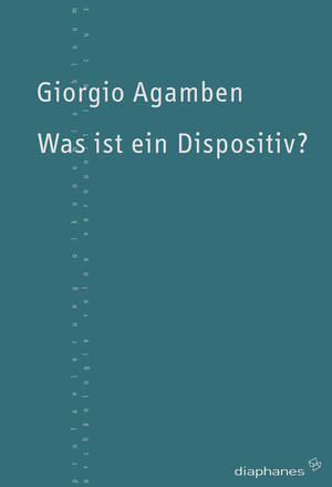 Giorgio Agamben: Was ist ein Dispositiv?