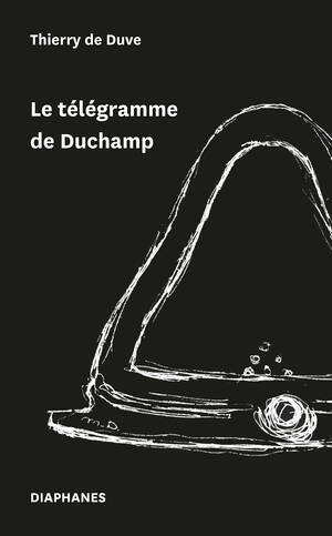 Thierry de Duve: Le télégramme de Duchamp